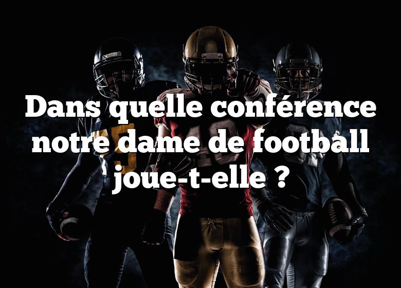 Dans quelle conférence notre dame de football joue-t-elle ?